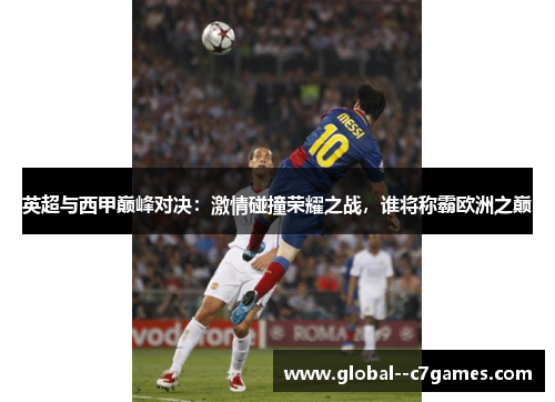英超与西甲巅峰对决：激情碰撞荣耀之战，谁将称霸欧洲之巅