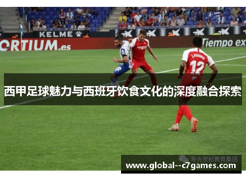 西甲足球魅力与西班牙饮食文化的深度融合探索