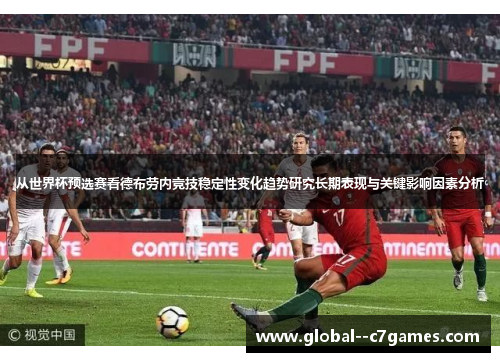 从世界杯预选赛看德布劳内竞技稳定性变化趋势研究长期表现与关键影响因素分析 从世界杯预选赛看德布劳内竞技稳定性变化趋势研究长期表现与关键影响因素分析