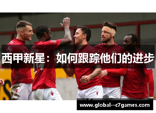 西甲新星:如何跟踪他们的进步 西甲新星:如何跟踪他们的进步