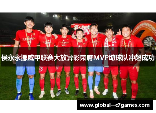 侯永永挪威甲联赛大放异彩荣膺MVP助球队冲超成功 侯永永挪威甲联赛大放异彩荣膺MVP助球队冲超成功