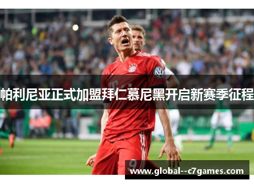 帕利尼亚正式加盟拜仁慕尼黑开启新赛季征程