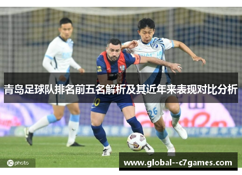 青岛足球队排名前五名解析及其近年来表现对比分析