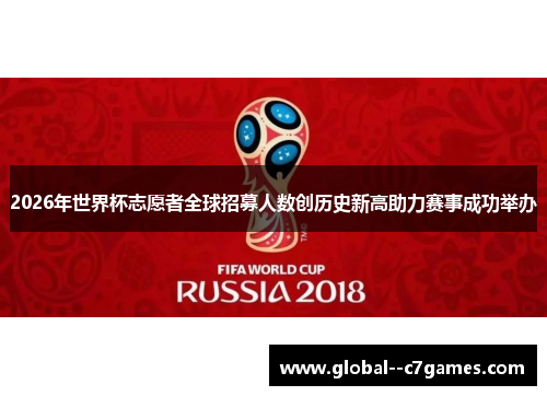 2026年世界杯志愿者全球招募人数创历史新高助力赛事成功举办 2026年世界杯志愿者全球招募人数创历史新高助力赛事成功举办
