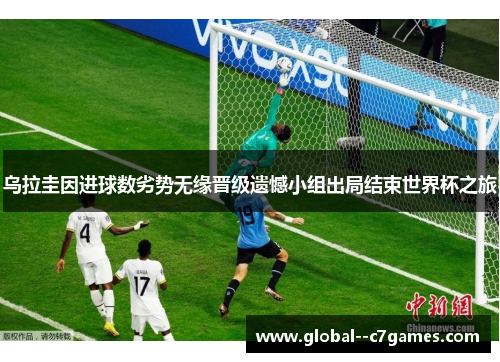 乌拉圭因进球数劣势无缘晋级遗憾小组出局结束世界杯之旅 乌拉圭因进球数劣势无缘晋级遗憾小组出局结束世界杯之旅